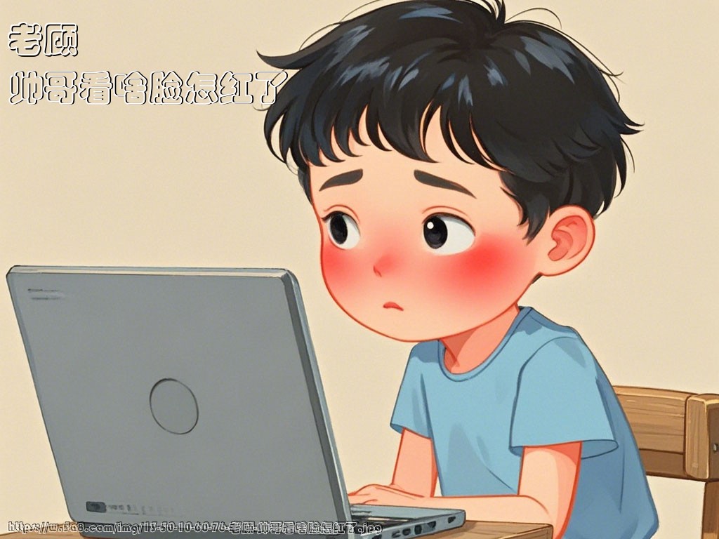 老顾帅哥看啥脸怎红了搞笑图片