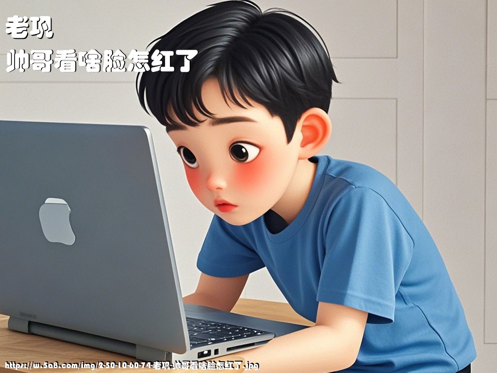 老巩帅哥看啥脸怎红了搞笑图片